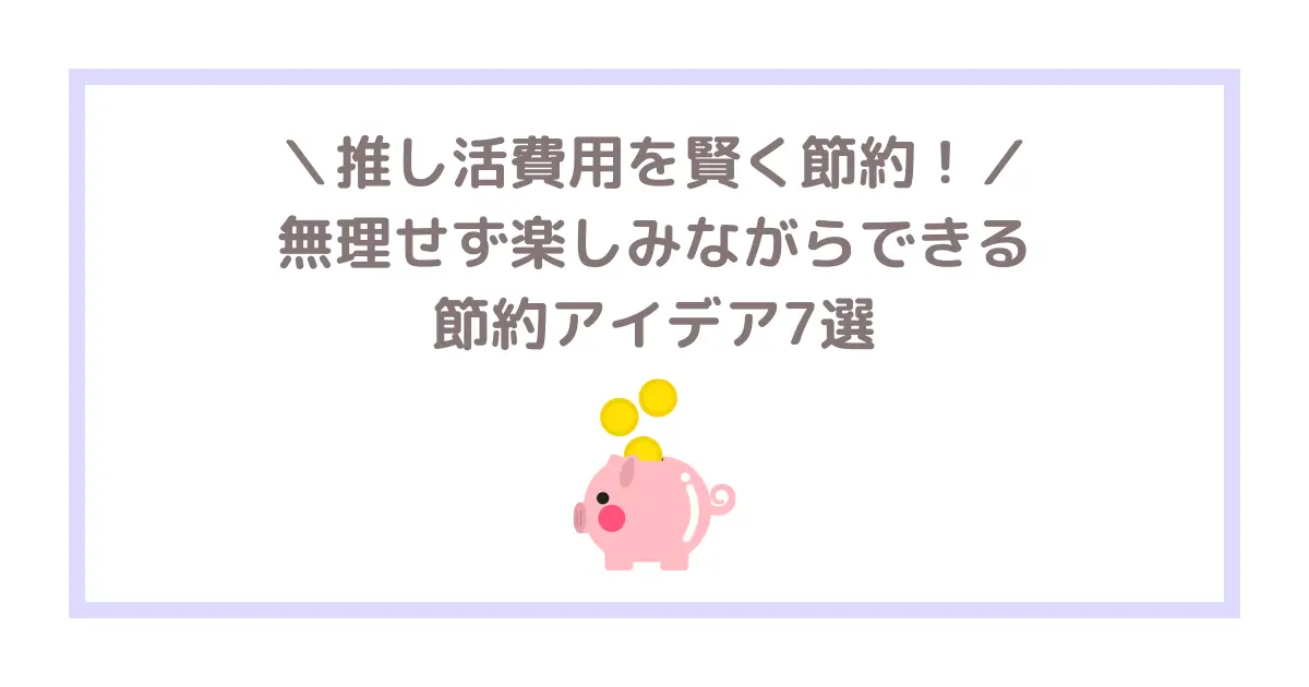 推し活費用を賢く節約！無理せず楽しみながらできる節約アイデア